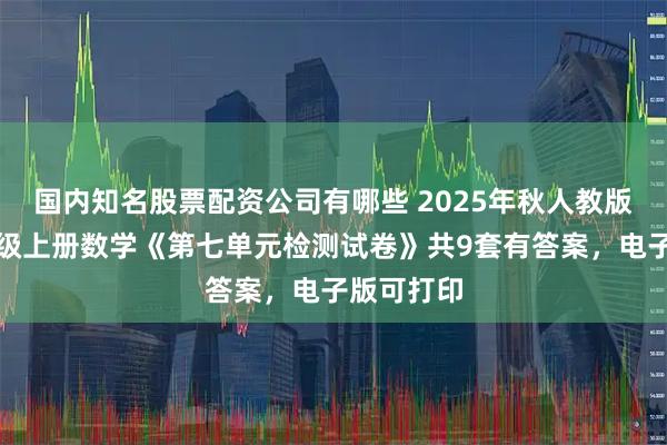 国内知名股票配资公司有哪些 2025年秋人教版小学六年级上册数学《第七单元检测试卷》共9套有答案,电子版可打印